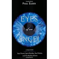 Eyes of an Angel: Soul Travel, Spirit Guides, Soul Mates, and the Reality of Love Eyes of an Angel: Soul Travel, Spirit Guides, Soul Mates, and the Reality of Love Paperback Kindle