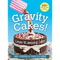 Gravity Cakes!: Create 45 Amazing Cakes Gravity Cakes!: Create 45 Amazing Cakes Paperback