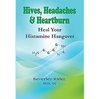 Hives, Headaches and Heartburn: Heal Your Histamine Hangover Hives, Headaches and Heartburn: Heal Your Histamine Hangover Paperback Kindle