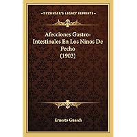 Afecciones Gastro-Intestinales En Los Ninos De Pecho (1903) (English and Spanish Edition) Afecciones Gastro-Intestinales En Los Ninos De Pecho (1903) (English and Spanish Edition) Paperback