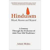 Hinduism - Ritual, Reason and Beyond: A Journey Through the Evolution of 5000 Year Old Traditions Hinduism - Ritual, Reason and Beyond: A Journey Through the Evolution of 5000 Year Old Traditions Kindle Paperback Hardcover