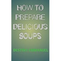 HOW TO PREPARE DELICIOUS SOUPS