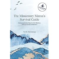 The Missionary Mama's Survival Guide: Compassionate Help for the Mothers of Cross-Cultural Workers The Missionary Mama's Survival Guide: Compassionate Help for the Mothers of Cross-Cultural Workers Paperback Kindle