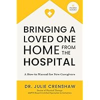 Bringing a Loved One Home From the Hospital: A How-to Manual for New Caregivers Bringing a Loved One Home From the Hospital: A How-to Manual for New Caregivers Paperback Kindle