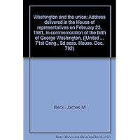 Washington and the union: Address delivered in the House of representatives on February 23, 1931, in commemoration of the birth of George Washington, ... States] 71st Cong., 3d sess. House. Doc. 792) Washington and the union: Address delivered in the House of representatives on February 23, 1931, in commemoration of the birth of George Washington, ... States] 71st Cong., 3d sess. House. Doc. 792) Hardcover