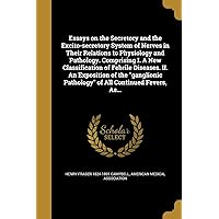 Essays on the Secretory and the Excito-secretory System of Nerves in Their Relations to Physiology and Pathology. Comprising I. A New Classification ... Pathology