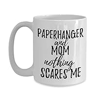 Paperhanger Mom Mug Funny Gift Idea For Mother Gag Joke Nothing Scares Me Coffee Tea Cup 11 oz