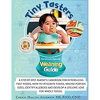 Tiny Tasters; the ultimate baby-led weaning guide.: A Step-by-Step Parent's Handbook for Introducing First Foods, How to Integrate Foods, Master ... Developing a Lifelong Love for Whole Foods.