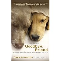 Goodbye, Friend: Healing Wisdom for Anyone Who Has Ever Lost a Pet Goodbye, Friend: Healing Wisdom for Anyone Who Has Ever Lost a Pet Paperback Kindle Audible Audiobook Audio CD