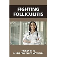 Fighting Folliculitis: Your Guide To Relieve Folliculitis Naturally: Banish Folliculitis Treatment