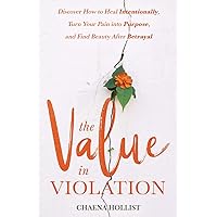 The Value in Violation: Discover How to Heal Intentionally, Turn Your Pain into Purpose, and Find Beauty After Betrayal The Value in Violation: Discover How to Heal Intentionally, Turn Your Pain into Purpose, and Find Beauty After Betrayal Paperback Kindle Audible Audiobook Hardcover