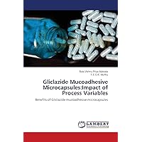 Gliclazide Mucoadhesive Microcapsules:Impact of Process Variables: Benefits of Gliclazide mucoadhesive microcapsules Gliclazide Mucoadhesive Microcapsules:Impact of Process Variables: Benefits of Gliclazide mucoadhesive microcapsules Paperback