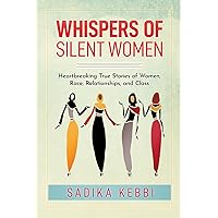 Whispers of Silent Women: Heartbreaking True Stories of Women, Race, Relationships, and Class