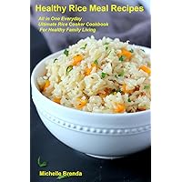 Healthy Rice Meal Recipes - All in One Everyday Ultimate Rice Cooker Cookbook For A Healthy Family Living: Daily Fried rice and chicken, Brown rice and White Rice