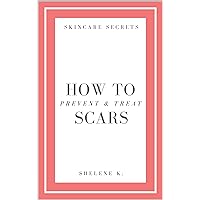 Skincare Secrets How To Prevent and Treat Scars