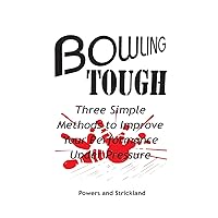 Bowling Tough: Three Simple Methods to Improve Your Performance Under Pressure Bowling Tough: Three Simple Methods to Improve Your Performance Under Pressure Paperback