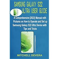 SAMSUNG GALAXY S22 ULTRA USER GUIDE: A Comprehensive (2022) Manual with Pictures on How to Operate and Set Up Samsung Galaxy S22 Ultra Device with Tips and Tricks SAMSUNG GALAXY S22 ULTRA USER GUIDE: A Comprehensive (2022) Manual with Pictures on How to Operate and Set Up Samsung Galaxy S22 Ultra Device with Tips and Tricks Kindle Paperback