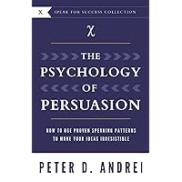 The Psychology of Persuasion: How To Use Proven Speaking Patterns To Make Your Ideas Irresistible (Speak for Success) The Psychology of Persuasion: How To Use Proven Speaking Patterns To Make Your Ideas Irresistible (Speak for Success) Paperback Kindle
