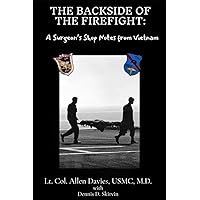The Backside of the Firefight:: A Surgeon's Shop Notes From Vietnam The Backside of the Firefight:: A Surgeon's Shop Notes From Vietnam Paperback Kindle