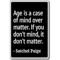 Age is a case of Mind Over Matter. If You Don... - Satchel Paige - Quotes Fridge Magnet, Black