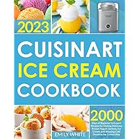 Cuisinart Ice Cream Cookbook: 2000 Days of Beginner to Expert Recipes for Making Delicious Frozen Yogurt, Sorbets, Ice Cream, and Amazing Cold Desserts the Easiest Way