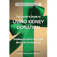 The Insider's Guide to Living Kidney Donation: Everything You Need to Know If You Give (or Get) the Greatest Gift The Insider's Guide to Living Kidney Donation: Everything You Need to Know If You Give (or Get) the Greatest Gift Paperback Kindle