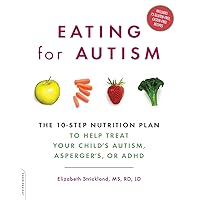 Eating For Autism: The 10-Step Nutrition Plan to Help Treat Your Child's Autism, Asperger's, or ADHD Eating For Autism: The 10-Step Nutrition Plan to Help Treat Your Child's Autism, Asperger's, or ADHD Paperback Kindle