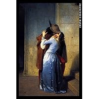 Francesco Hayez: Il Bacio. Quaderno elegante per gli amanti dell'arte. (Italian Edition) Francesco Hayez: Il Bacio. Quaderno elegante per gli amanti dell'arte. (Italian Edition) Paperback