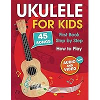 Ukulele for Kids: How to Play the Ukulele with 45 Songs. First Book + Audio and Video Ukulele for Kids: How to Play the Ukulele with 45 Songs. First Book + Audio and Video Paperback Hardcover