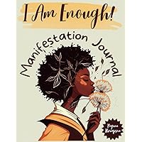 I Am Enough! Manifestation Journal for Black Women: A Year of Positive Thinking Journal With Tools and Positive Affirmations to Healing Trauma and ... Self Love and Self Care for Black Women)