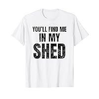 You'll Find Me In My Shed Mens Funny Dad Joke Vintage T-Shirt