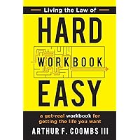 Living the Law of Hard Easy Workbook: A Get-Real Workbook for Getting the Life You Want
