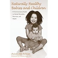 Naturally Healthy Babies and Children: A Commonsense Guide to Herbal Remedies, Nutrition, and Health Naturally Healthy Babies and Children: A Commonsense Guide to Herbal Remedies, Nutrition, and Health Paperback