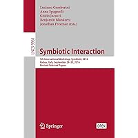 Symbiotic Interaction: 5th International Workshop, Symbiotic 2016, Padua, Italy, September 29–30, 2016, Revised Selected Papers (Lecture Notes in Computer Science Book 9961) Symbiotic Interaction: 5th International Workshop, Symbiotic 2016, Padua, Italy, September 29–30, 2016, Revised Selected Papers (Lecture Notes in Computer Science Book 9961) Kindle Paperback
