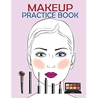 Makeup Practice Book For Kids: Beautiful Face Charts To Practice Makeup For Kids, Teens And Adult Makeup Lovers