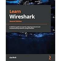Learn Wireshark - Second Edition: A definitive guide to expertly analyzing protocols and troubleshooting networks using Wireshark Learn Wireshark - Second Edition: A definitive guide to expertly analyzing protocols and troubleshooting networks using Wireshark Paperback Kindle