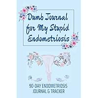 Dumb Journal For My Stupid Endometriosis: 90-Day Endometriosis Journal & Tracker Dumb Journal For My Stupid Endometriosis: 90-Day Endometriosis Journal & Tracker Paperback Hardcover