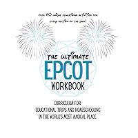 The Ultimate EPCOT Workbook: Curriculum for Educational Trips and Homeschooling in the World's Most Magical Place