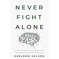 Never Fight Alone: 51 Inspiring Interviews to Help Teens Overcome Their Struggles & Improve Their Mental Health Never Fight Alone: 51 Inspiring Interviews to Help Teens Overcome Their Struggles & Improve Their Mental Health Paperback Audible Audiobook Kindle Hardcover