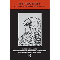Is It Too Late?: Key Papers on Psychoanalysis and Ageing (The IJPA Key Papers Series) Is It Too Late?: Key Papers on Psychoanalysis and Ageing (The IJPA Key Papers Series) Paperback Kindle Hardcover