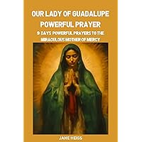 OUR LADY OF GUADALUPE POWERFUL PRAYERS : 9 days powerful prayers of Intercession to the Miraculous Mother of Intercession OUR LADY OF GUADALUPE POWERFUL PRAYERS : 9 days powerful prayers of Intercession to the Miraculous Mother of Intercession Kindle Hardcover Paperback