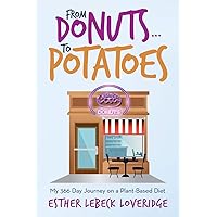FROM DONUTS…TO POTATOES: My 366 Day Journey on a Plant-Based Diet FROM DONUTS…TO POTATOES: My 366 Day Journey on a Plant-Based Diet Paperback Kindle Hardcover