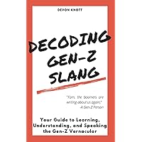 Decoding Gen-Z Slang: Your Guide to Learning, Understanding, and Speaking the Gen-Z Vernacular Decoding Gen-Z Slang: Your Guide to Learning, Understanding, and Speaking the Gen-Z Vernacular Paperback Audible Audiobook Kindle