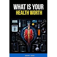 What Is Your Health Worth What Is Your Health Worth Paperback Kindle