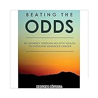 Beating the Odds: My Journey Through Holistic Health to Overcome Advanced Cancer Beating the Odds: My Journey Through Holistic Health to Overcome Advanced Cancer Paperback Kindle Audible Audiobook