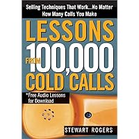 Lessons from 100,000 Cold Calls: Selling Techniques That Work…No Matter How Many Calls You Make Lessons from 100,000 Cold Calls: Selling Techniques That Work…No Matter How Many Calls You Make Paperback Kindle