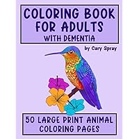 Coloring Book for Adults with Dementia: 50 Simple Large Print Animal Illustrations for Adults, Seniors, Dementia and Alzheimer's Patients - ... Books for Adults and Seniors with Dementia)
