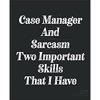 Case Manager And Sarcasm Two Important Skills That I Have: Funny Thank You Appreciation, Retirement, or Going Away Present for Women And Men Friends, ... Case Managers Gifts, Lined Notebook Journal.