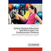 School Physical Education And Risk Factors For Cardiovascular Diseases: Relationship Between Physical Education and Health School Physical Education And Risk Factors For Cardiovascular Diseases: Relationship Between Physical Education and Health Paperback