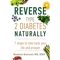 How to Reverse Type 2 Diabetes Naturally: 7 Steps to Take back your Life and Prosper